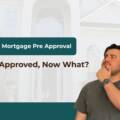 Mortgage Pre Approval: I’m Approved, Now What?