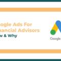 Google Ads For Financial Advisors: How It Works & Why It Works